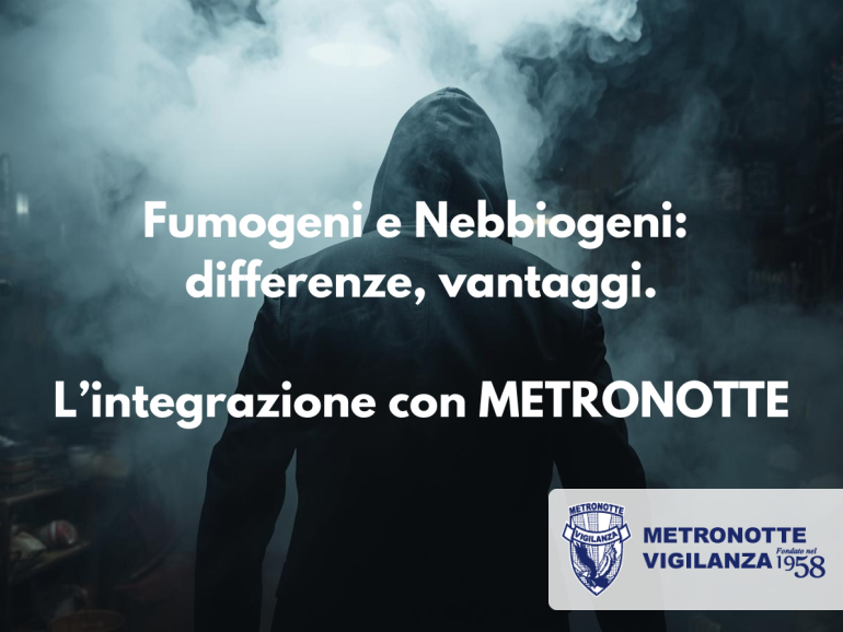 Fumogeni e Nebbiogeni Antifurto: differenze, vantaggi e perché integrarli con METRONOTTE